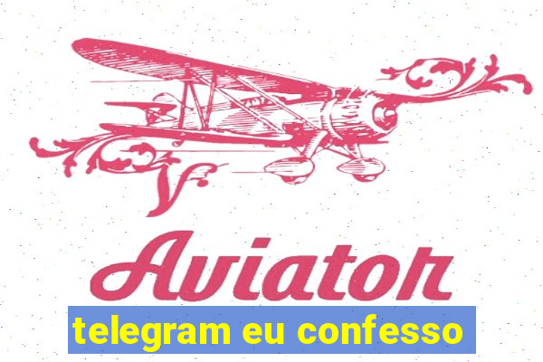 telegram eu confesso